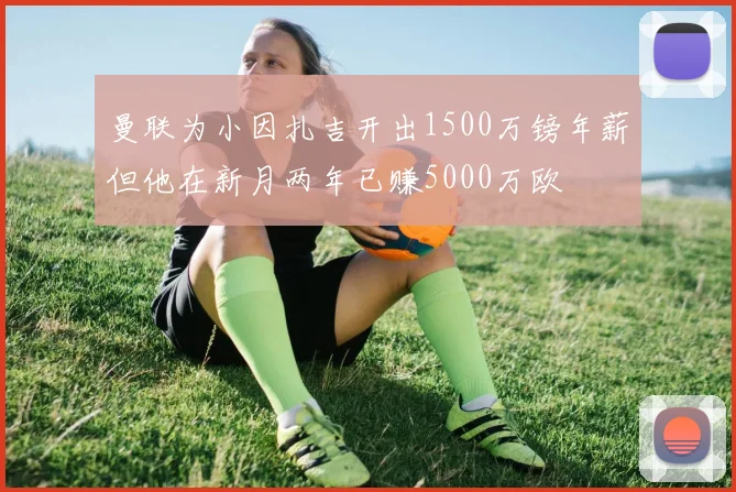曼联为小因扎吉开出1500万镑年薪但他在新月两年已赚5000万欧